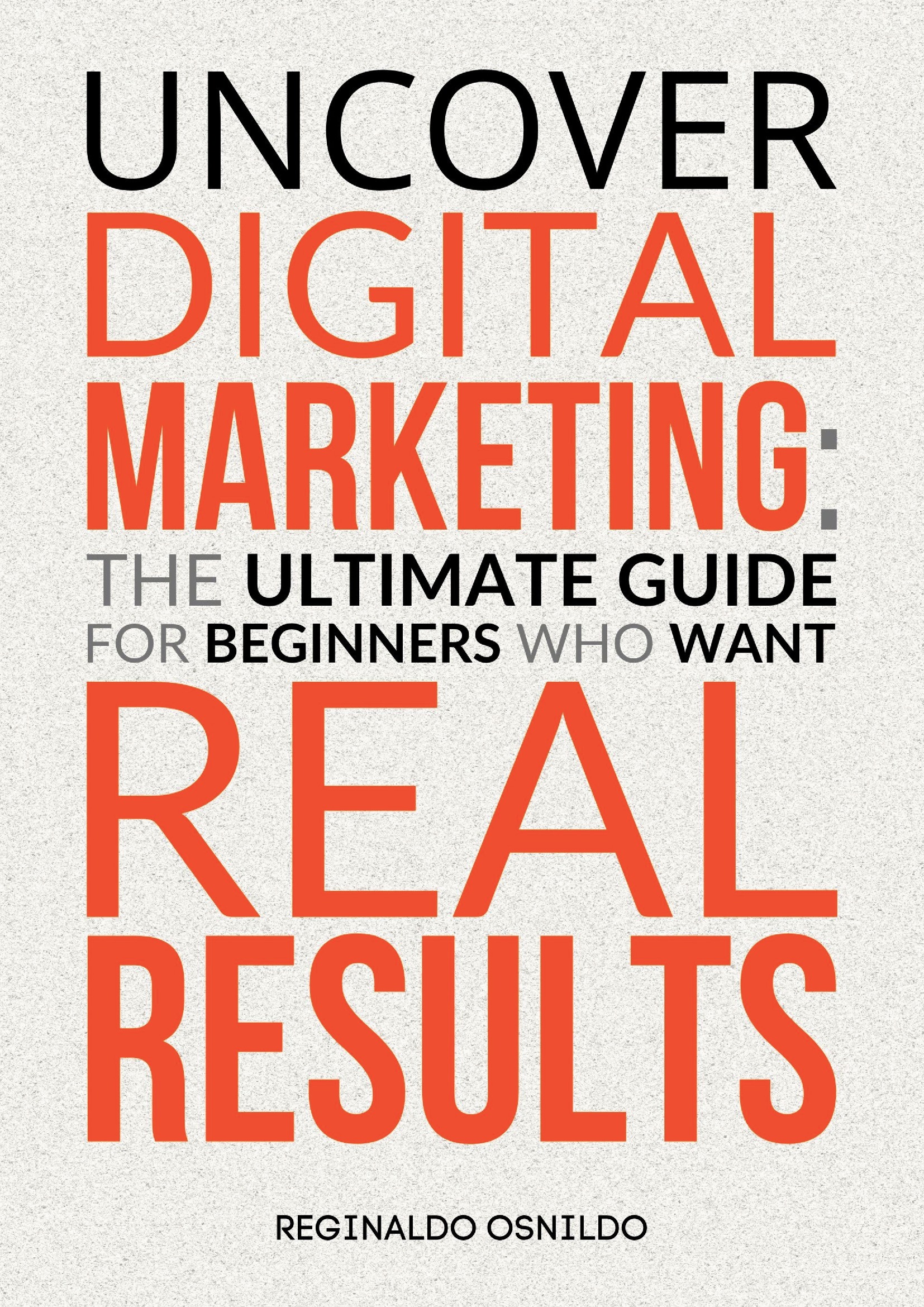 Uncover Digital Marketing: The Ultimate Guide for Beginners Who Want ...